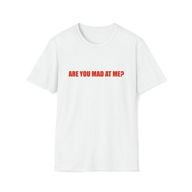 Funny Meme Shirt, Are You Mad at Me? Joke Tee, Gift Unisex T-Shirt