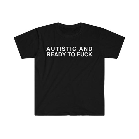 Funny Meme Shirt, Autistic and Ready to F*** Tee, Gift Unisex T-Shirt