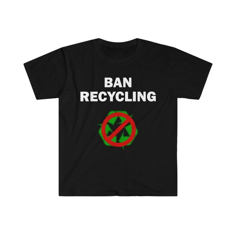 Funny Meme Shirt, Ban recycling Tee, Gift Unisex T-Shirt