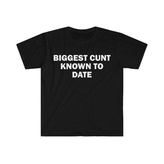 Funny Meme Shirt, Biggest C*nt Known To Date Tee, Gift Unisex T-Shirt