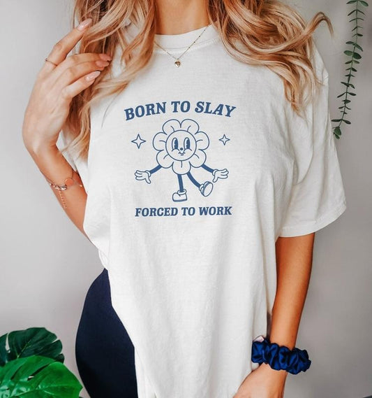 Funny Meme Shirt, Born To Slay Tee, Forced To Work Gift Unisex T-Shirt