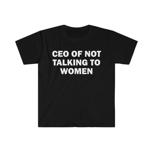 Funny Meme Shirt, CEO Of Not Talking To Women Tee, Gift Unisex T-Shirt