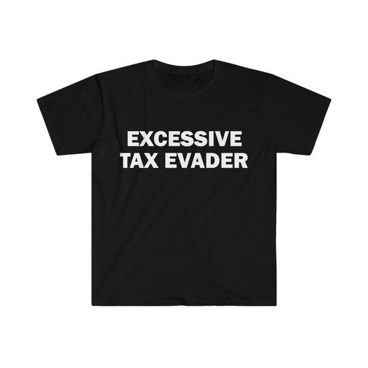 Funny Meme Shirt, Excessive Tax Evader Tee, Gift Unisex T-Shirt