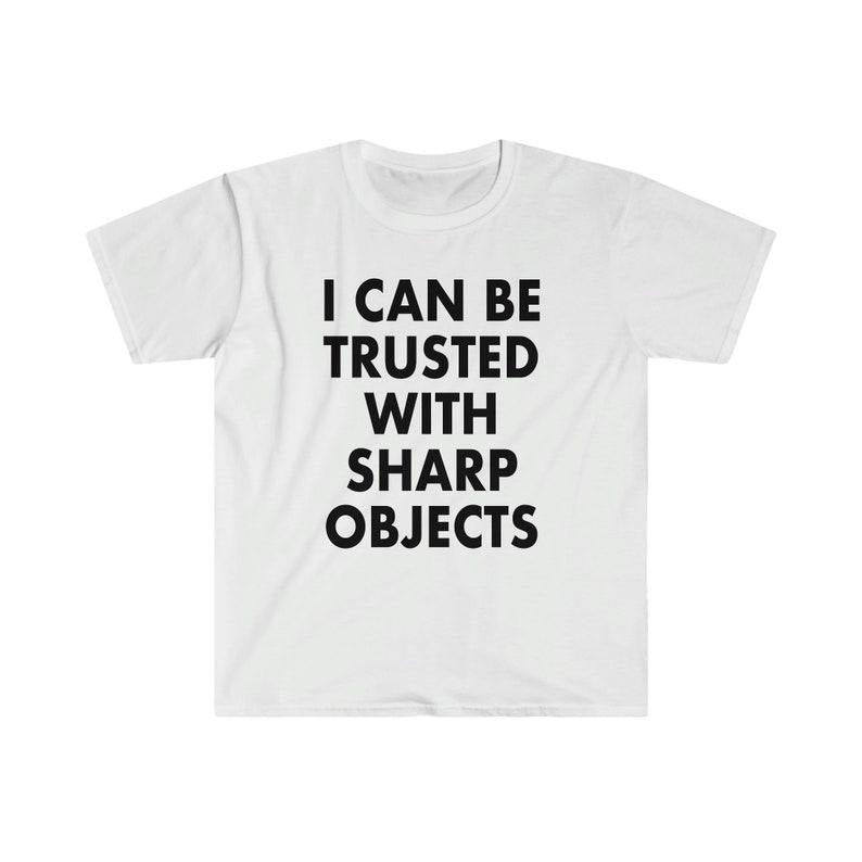 Funny Meme Shirt, I Can Be Trusted With Sharp Objects Tee, Gift Unisex T-Shirt