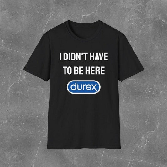 Funny Meme Shirt, I didn't have to be here Tee, Gift Unisex T-Shirt