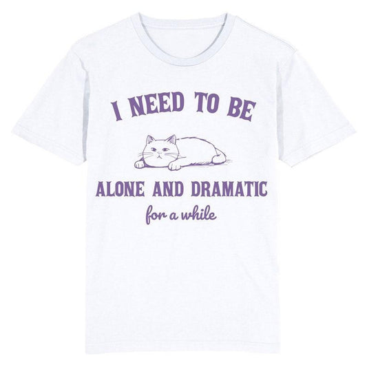 Funny Meme Shirt, I need to be alone and dramatic for a while cat Tee, Gift Unisex T-Shirt