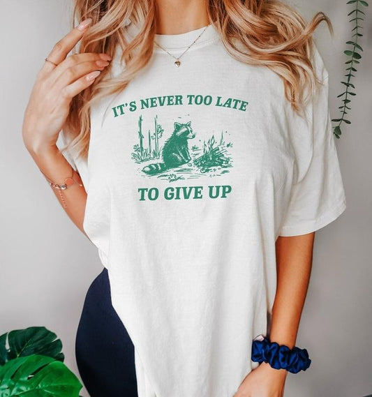 Funny Meme Shirt, It's Never Too Late To Give Up Tee, Raccoon Gift Unisex T-Shirt