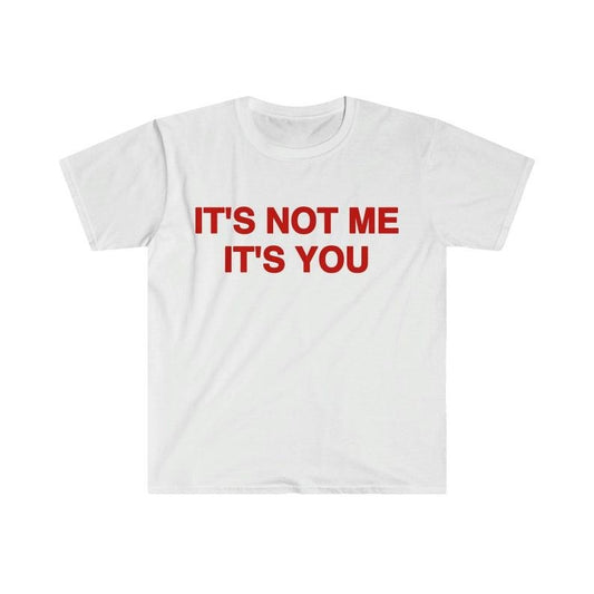 Funny Meme Shirt, It's Not Me It's You Tee, 2000's Gift Unisex T-Shirt