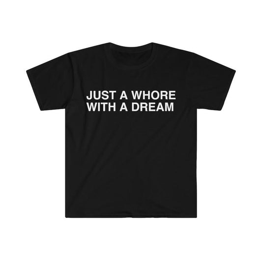 Funny Meme Shirt, Just a Whore with a Dream Tee, Gift Unisex T-Shirt