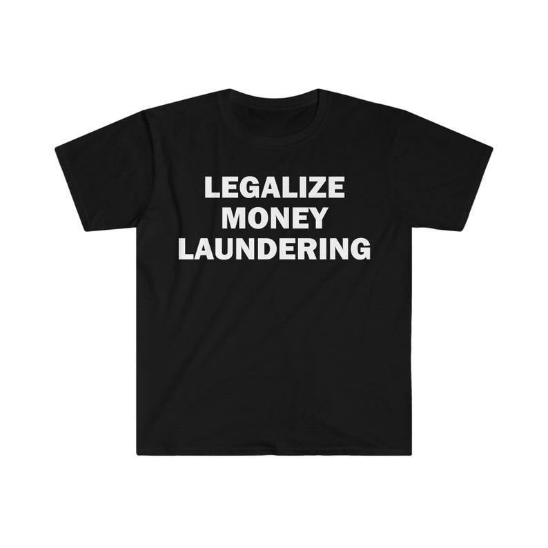 Funny Meme Shirt, Legalize Money Laundering Tee, Gift Unisex T-Shirt