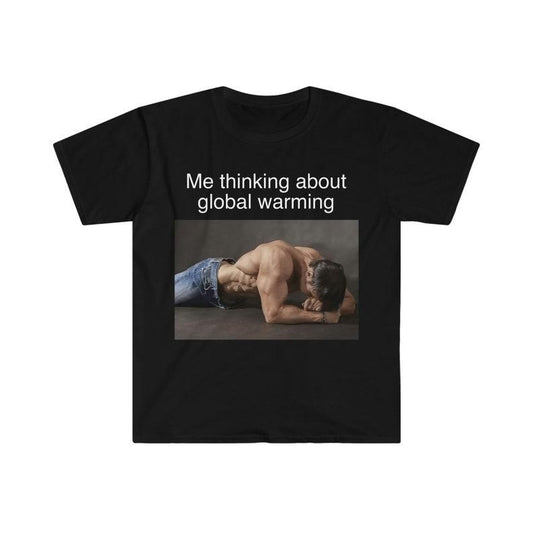 Funny Meme Shirt, Me Thinking About Global Warming Tee, Gift Unisex T-Shirt