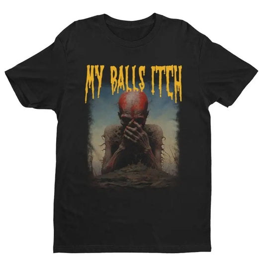 Funny Meme Shirt, My Balls Itch Tee, Gift Unisex T-Shirt