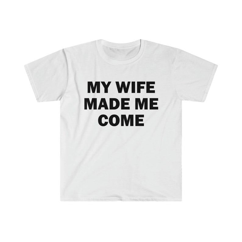 Funny Meme Shirt, My Wife Made Me Come Tee, Gift Unisex T-Shirt