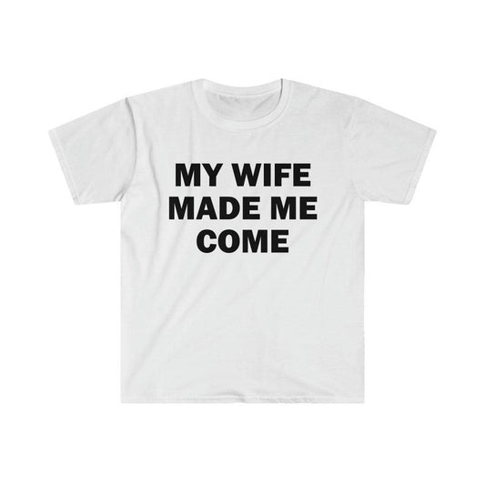 Funny Meme Shirt, My Wife Made Me Come Tee, Gift Unisex T-Shirt