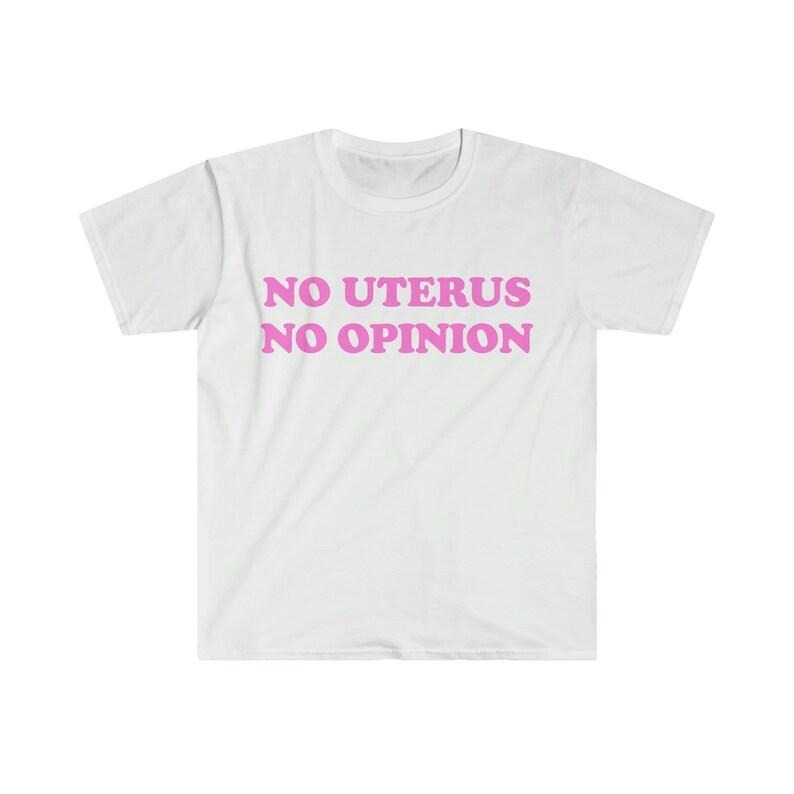 Funny Meme Shirt, No Uterus No Opinion Tee, Gift Unisex T-Shirt