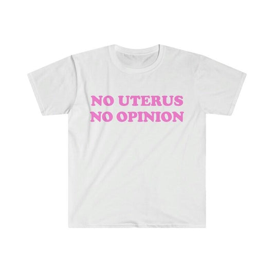 Funny Meme Shirt, No Uterus No Opinion Tee, Gift Unisex T-Shirt