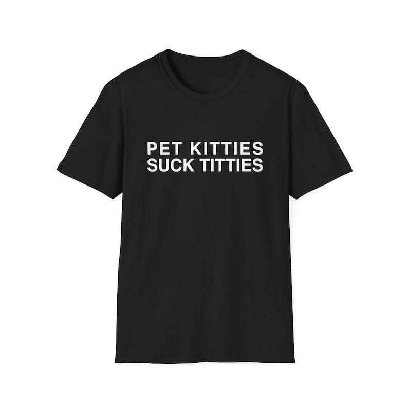 Funny Meme Shirt, Pet Kitties Suck Titties Joke Tee, Gift Unisex T-Shirt