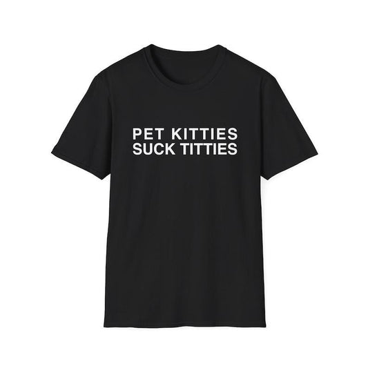 Funny Meme Shirt, Pet Kitties Suck Titties Joke Tee, Gift Unisex T-Shirt