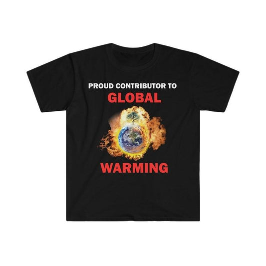 Funny Meme Shirt, Proud Contributor To Global Warming Tee, Gift Unisex T-Shirt