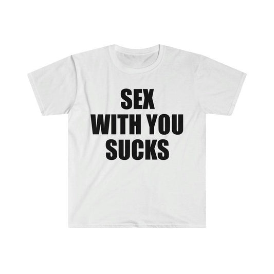 Funny Meme Shirt, S*x With You SUCKS Tee, Gift Unisex T-Shirt