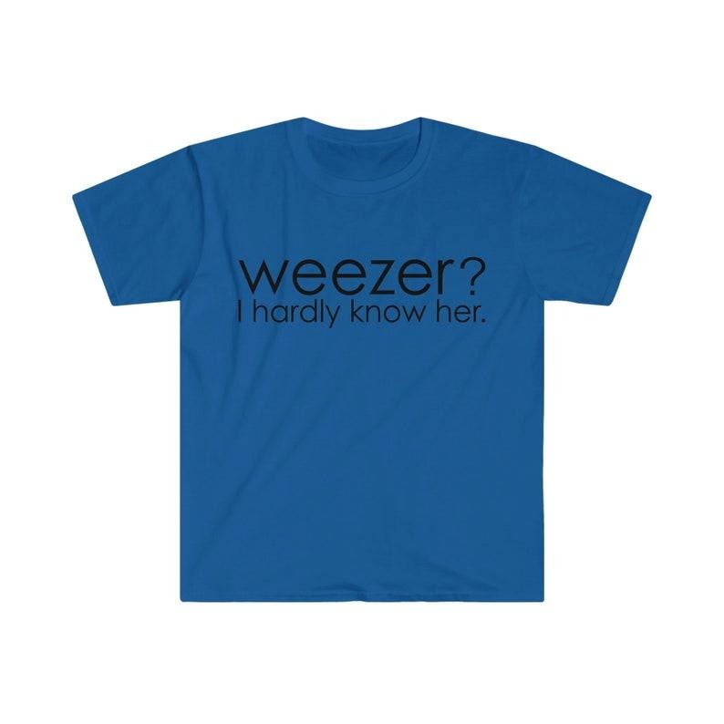 Funny Meme Shirt, Weezer? I Hardly Know Her Tee, Parody Gift Unisex T-Shirt