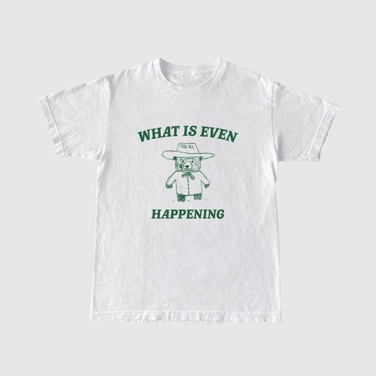 Funny Meme Shirt, What Is Even Happening? Tee, Bear Cartoon Gift Unisex T-Shirt