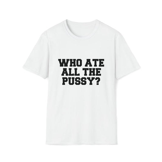 Funny Meme Shirt, Who Ate All the Pu**y Joke Tee, Gift Unisex T-Shirt
