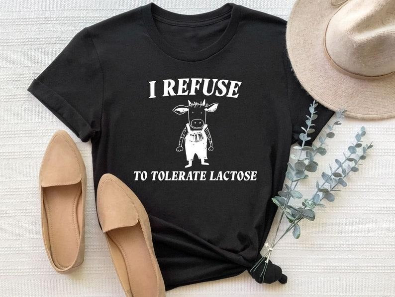 Funny Meme T shirt - I Refuse To Tolerate Lactose, Meme Gifts Sweatshirt, Lactose Intolerant Shirt, Joke Gift for Him, Gag Gifts for Women  T-shirt, sweater and Hoodie