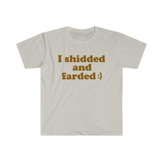Funny Meme TShirt - I Shidded and Farded :) Sarcastic Shit and Fart Tee - Gift Shirt
