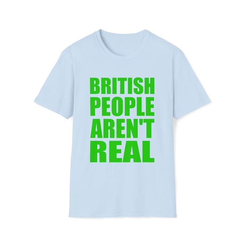 Funny Meme TShirt, British People Aren't Real Joke Tee, Gift  T-shirt, sweater and Hoodie