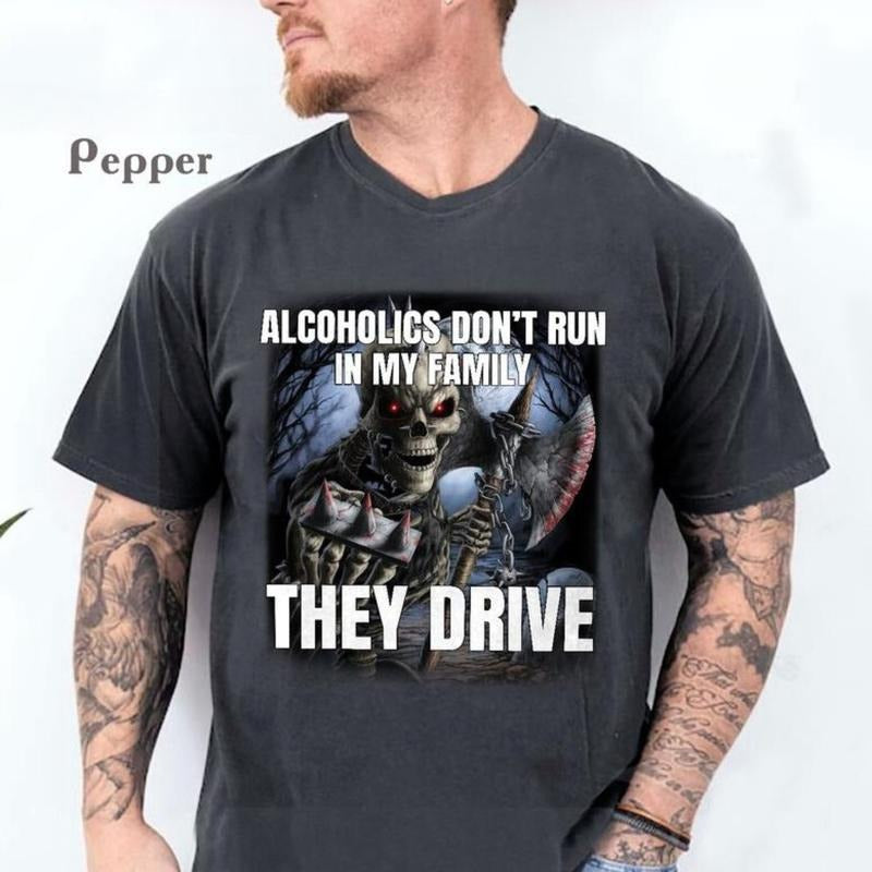 Funny Meme TShirt, Edgy Skeleton Alcoholics Don't Run in My Family They Drive Joke Tee, Gift Shirt Menswear Top