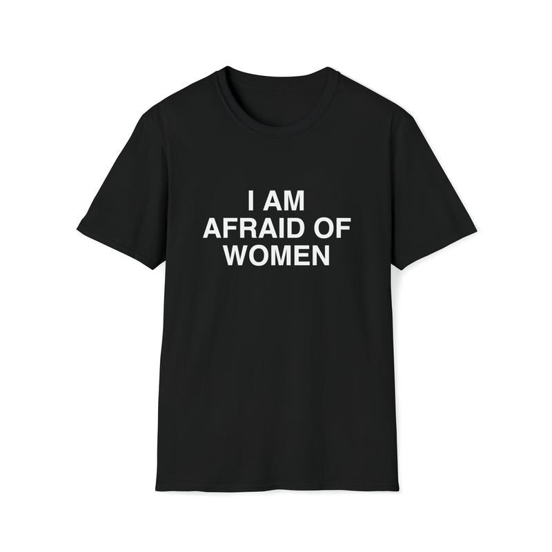 Funny Meme TShirt, I Am Afraid of Women Joke Tee, Gift Shirt  T-shirt, sweater and Hoodie Cotton
