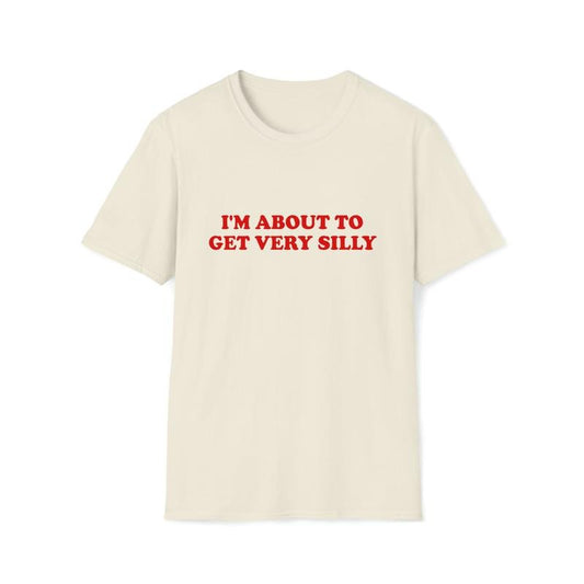 Funny Meme TShirt, I'm About to Get Very Silly Joke Tee, Gift  T-shirt, sweater and Hoodiestyle{n002}2