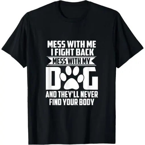 Funny Mess with My Dog They'll Never Find Your Body T-Shirt Made in USA