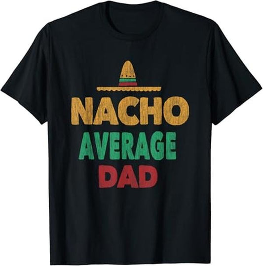 Funny Mexican Shirts, Funny Mexican Nacho Average Dad Fathers Day T-Shirt Menswear Top Casual Classic