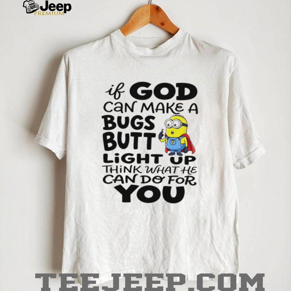 Funny Minion God Can Make A Bugs Butt Light Up Christian T Shirt