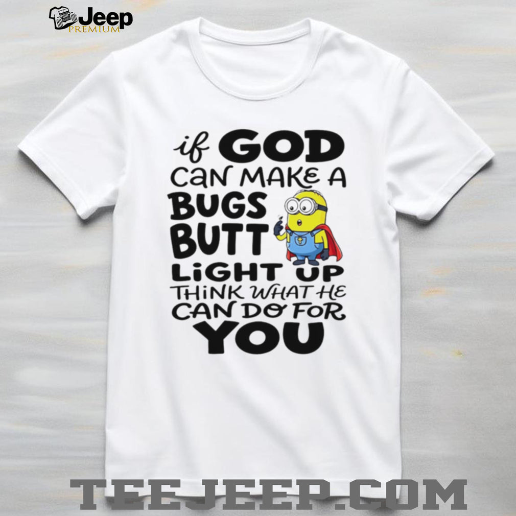 Funny Minion God Can Make A Bugs Butt Light Up Christian T Shirt