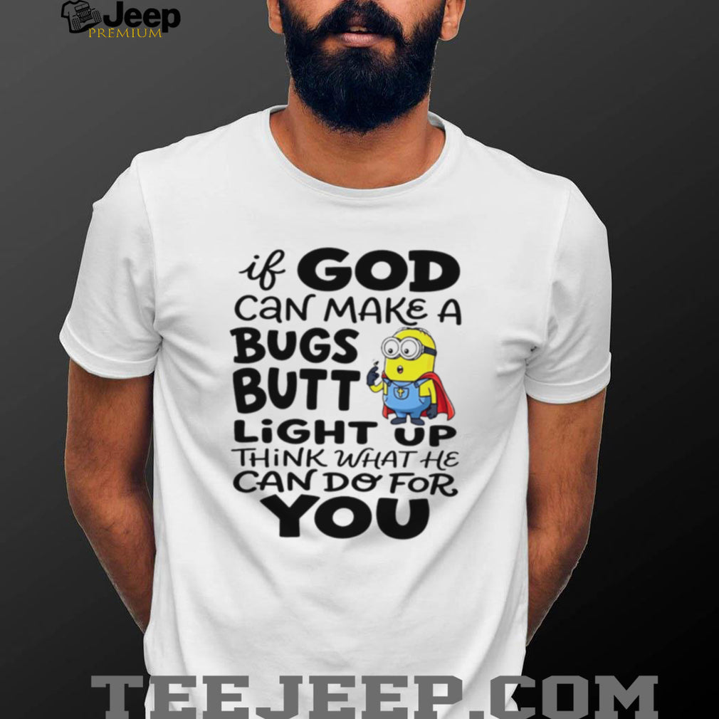 Funny Minion God Can Make A Bugs Butt Light Up Christian T Shirt
