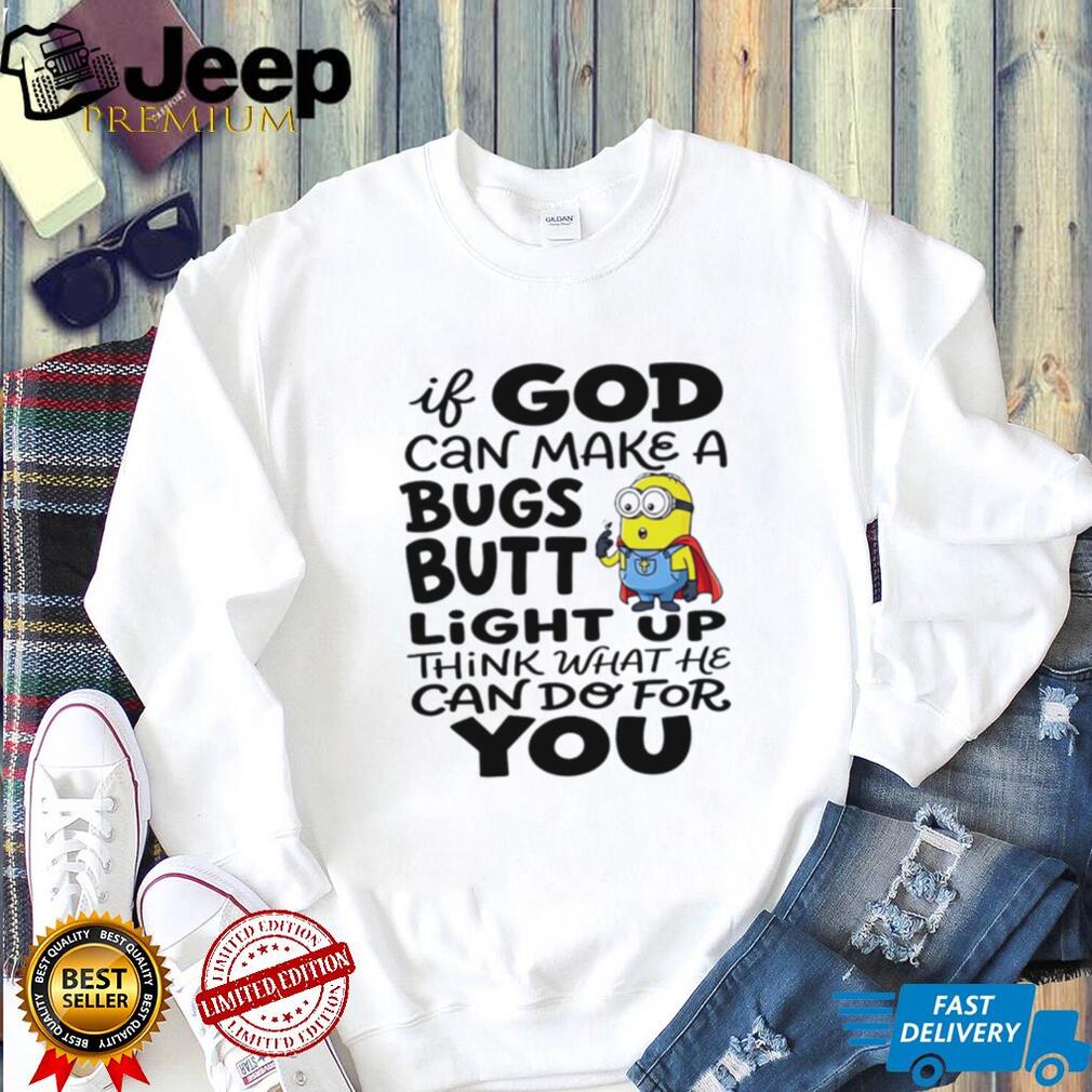 Funny Minion God Can Make A Bugs Butt Light Up Christian T Shirt