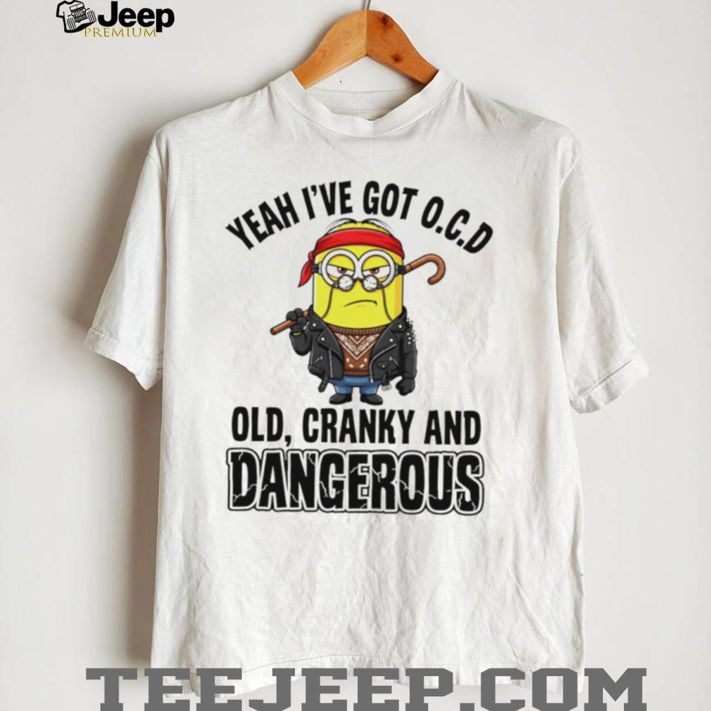 Funny Minion Old Cranky and Dangerous OCD Quote T Shirt