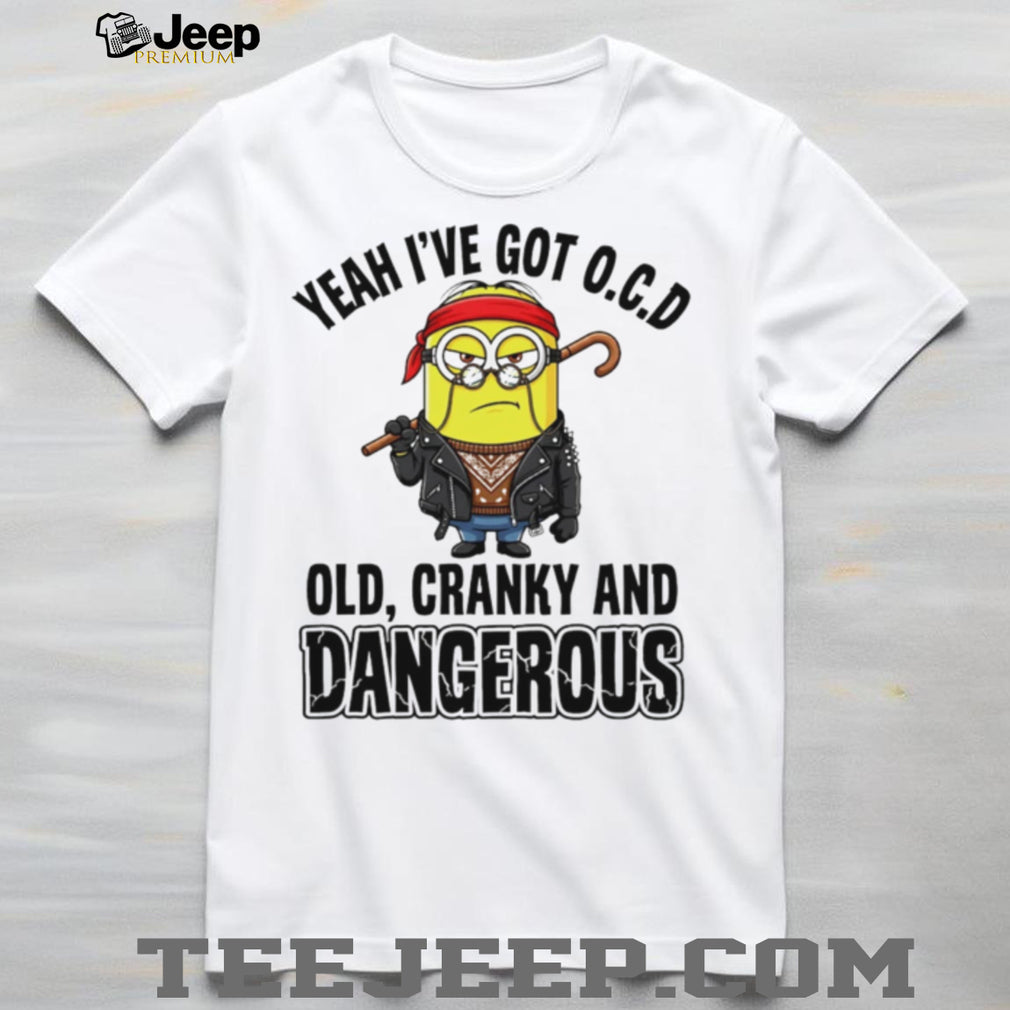 Funny Minion Old Cranky and Dangerous OCD Quote T Shirt