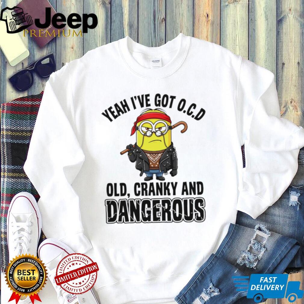 Funny Minion Old Cranky and Dangerous OCD Quote T Shirt
