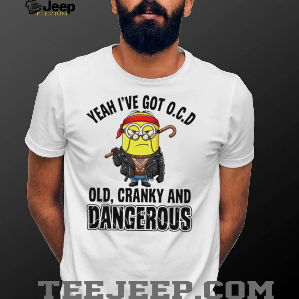 Funny Minion Old Cranky and Dangerous OCD Quote T Shirt