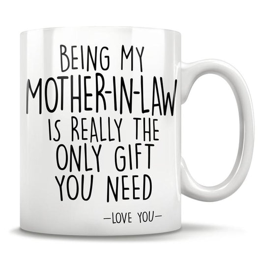 Funny Mother In Law Mug, Being My Mother In Law Is Really The Only Gift You Need, Mother Of The Groom, Mother In Law Gifts, 11 15oz Ceramic Cup