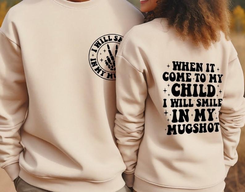 Funny Parenting Sweatshirt, When It Comes To My Child I Will Smile In My Mugshot, Casual Unisex Sweater, Gifts for Moms and Dads  T-shirt, sweater and Hoodie 2 sides Cotton