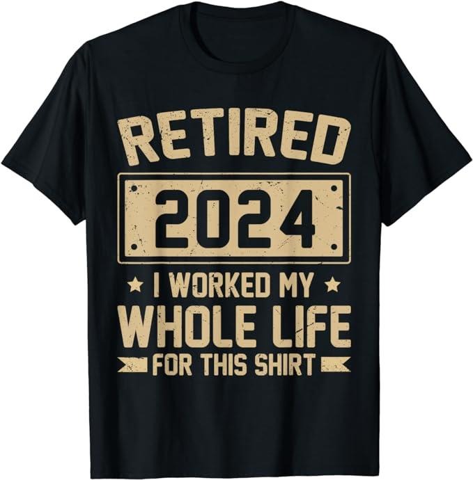 Funny Retired 2024 I Worked My Whole Life For This T-Shirt Menswear Casual Cotton