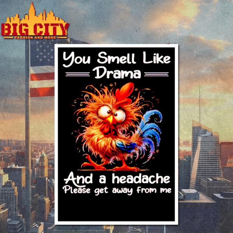 Funny Rooster You Smell Like Drama And A Headache Please Get Away From Me Shirt