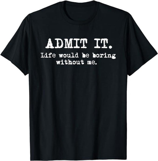 Funny Shirts, Admit It Life Would Be Boring Without Me Funny Sayings T-Shirt Menswear Casual Cotton Hoodie, Sweatshirt