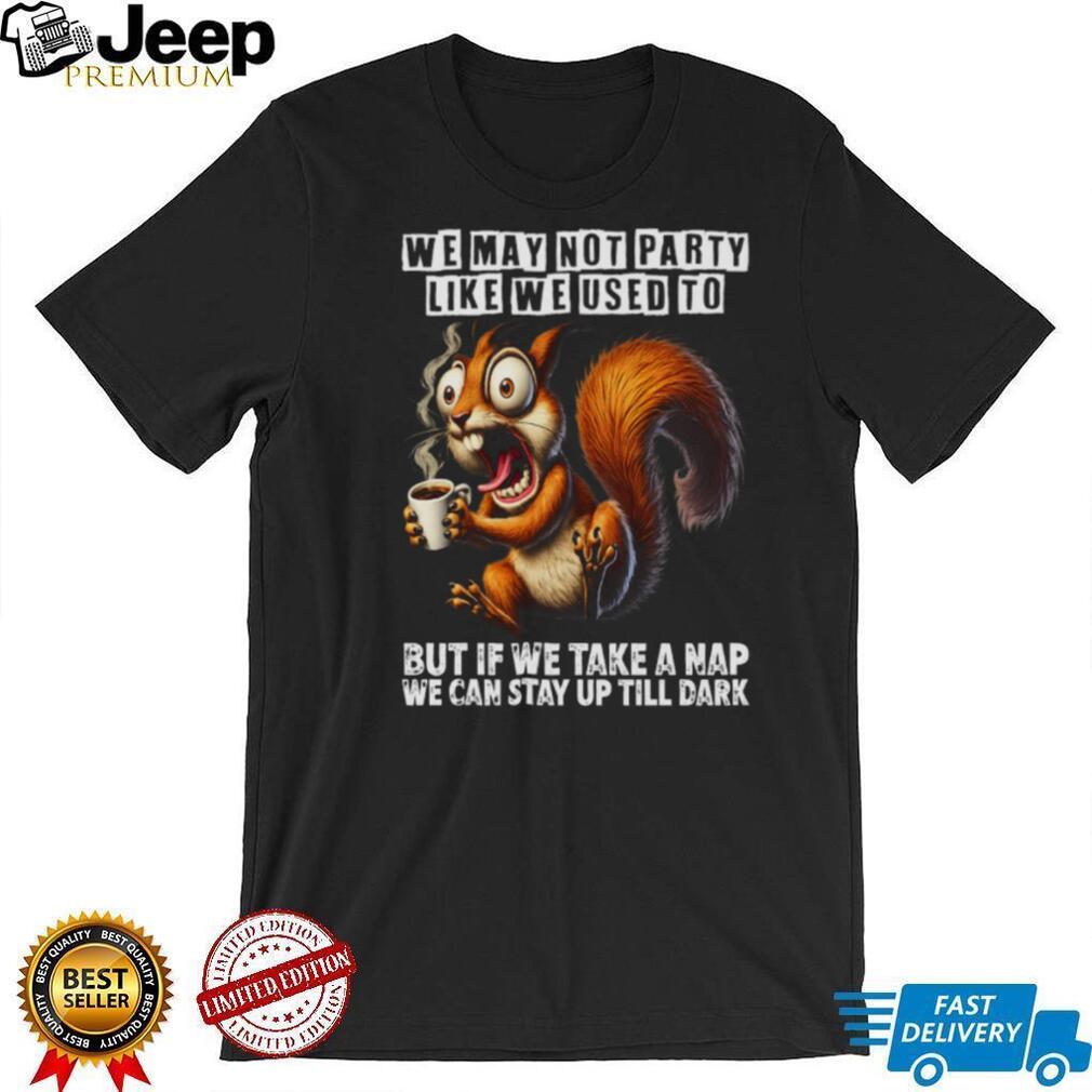 Funny Squirrel Coffee Stay Up Till Dark Nap Time Party Humor T Shirt