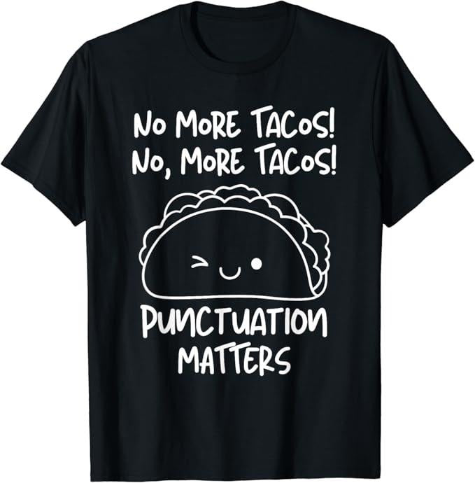 Funny Taco Shirts, Gifts For Mexican Food Lovers, No More Tacos Punctuation Matters Funny Taco English Teacher T-Shirt Menswear Top Casual Classic